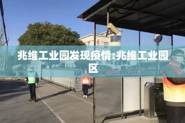 兆维工业园发现疫情:兆维工业园区 兆维工业园发现疫情:兆维工业园区