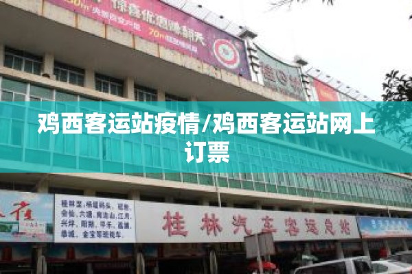 鸡西客运站疫情/鸡西客运站网上订票