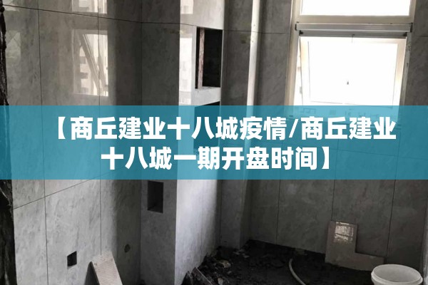 【商丘建业十八城疫情/商丘建业十八城一期开盘时间】 【商丘建业十八城疫情/商丘建业十八城一期开盘时间】