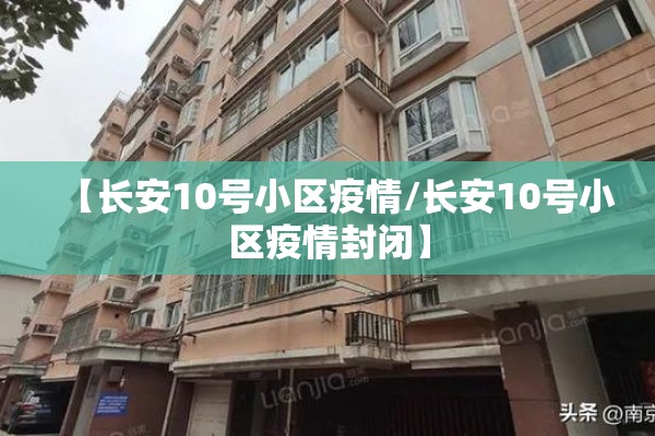 【长安10号小区疫情/长安10号小区疫情封闭】 【长安10号小区疫情/长安10号小区疫情封闭】