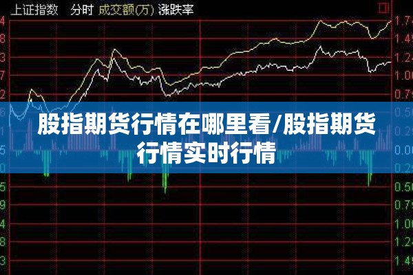 股指期货行情在哪里看/股指期货行情实时行情 股指期货行情在哪里看/股指期货行情实时行情