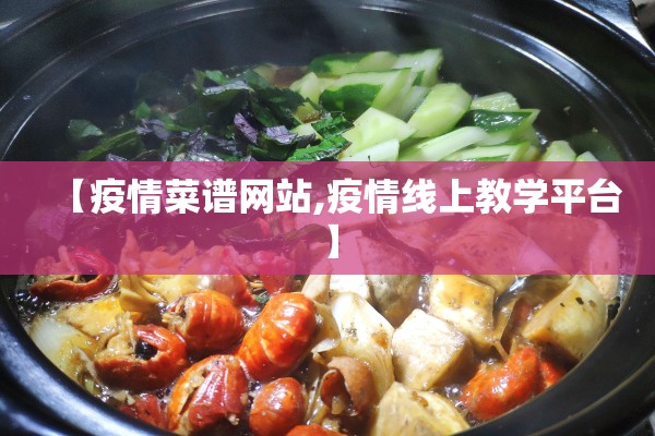 【疫情菜谱网站,疫情线上教学平台】 【疫情菜谱网站,疫情线上教学平台】