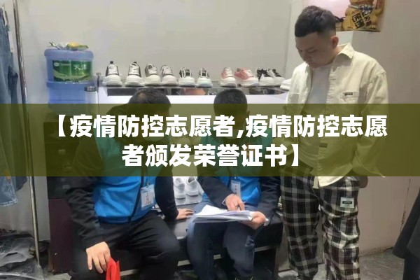 【疫情防控志愿者,疫情防控志愿者颁发荣誉证书】 【疫情防控志愿者,疫情防控志愿者颁发荣誉证书】