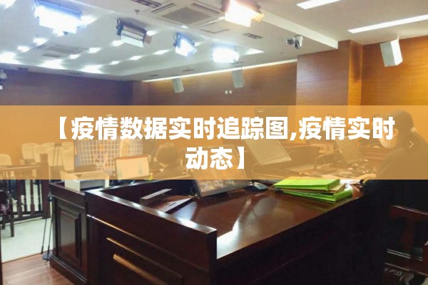 【疫情数据实时追踪图,疫情实时动态】 【疫情数据实时追踪图,疫情实时动态】