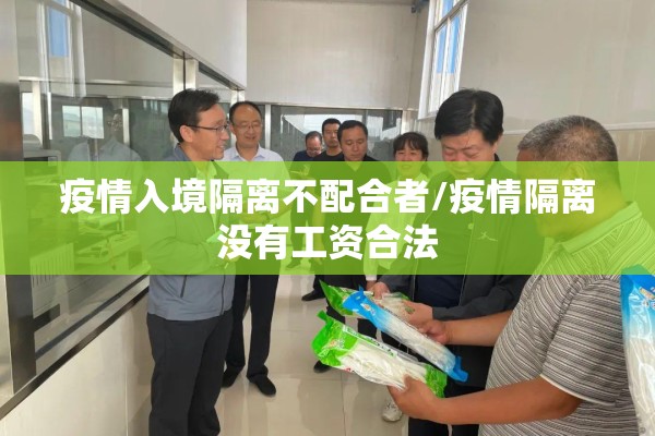 疫情入境隔离不配合者/疫情隔离没有工资合法 疫情入境隔离不配合者/疫情隔离没有工资合法