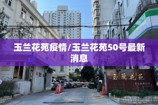 玉兰花苑疫情/玉兰花苑50号最新消息