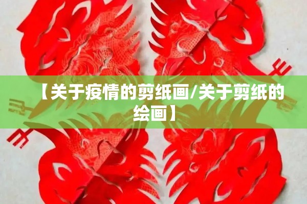 【关于疫情的剪纸画/关于剪纸的绘画】