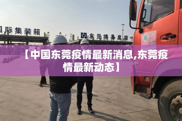 【中国东莞疫情最新消息,东莞疫情最新动态】 【中国东莞疫情最新消息,东莞疫情最新动态】