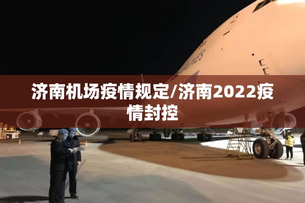 济南机场疫情规定/济南2022疫情封控