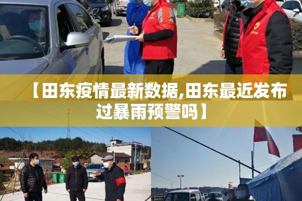 【田东疫情最新数据,田东最近发布过暴雨预警吗】 【田东疫情最新数据,田东最近发布过暴雨预警吗】