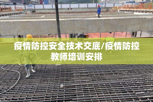 疫情防控安全技术交底/疫情防控教师培训安排 疫情防控安全技术交底/疫情防控教师培训安排