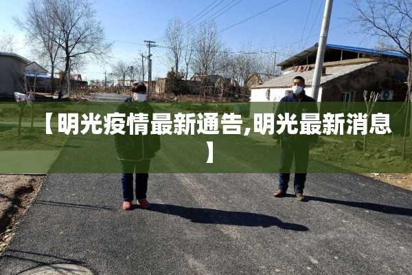 【明光疫情最新通告,明光最新消息】 【明光疫情最新通告,明光最新消息】