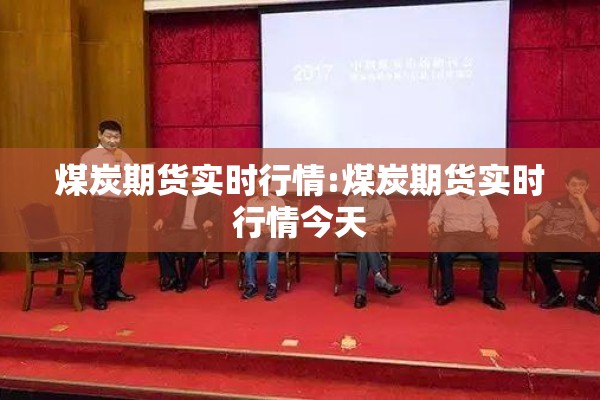 煤炭期货实时行情:煤炭期货实时行情今天 煤炭期货实时行情:煤炭期货实时行情今天