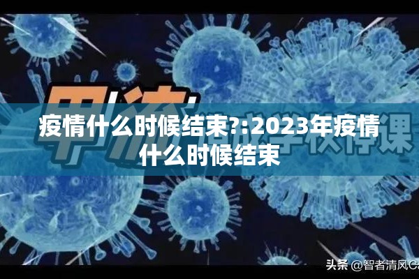 疫情什么时候结束?:2023年疫情什么时候结束 疫情什么时候结束?:2023年疫情什么时候结束