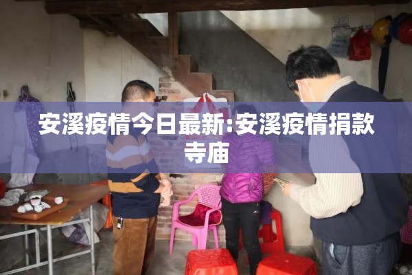 安溪疫情今日最新:安溪疫情捐款寺庙 安溪疫情今日最新:安溪疫情捐款寺庙