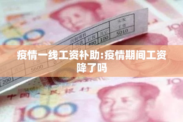 疫情一线工资补助:疫情期间工资降了吗 疫情一线工资补助:疫情期间工资降了吗