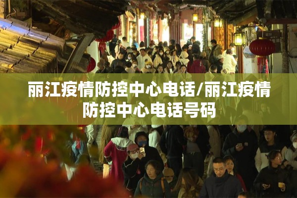 丽江疫情防控中心电话/丽江疫情防控中心电话号码