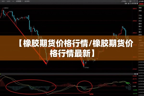 【橡胶期货价格行情/橡胶期货价格行情最新】