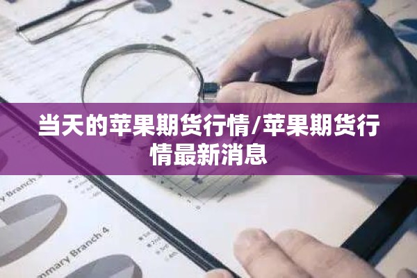 当天的苹果期货行情/苹果期货行情最新消息 当天的苹果期货行情/苹果期货行情最新消息