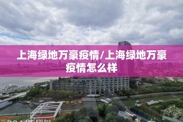 上海绿地万豪疫情/上海绿地万豪疫情怎么样 上海绿地万豪疫情/上海绿地万豪疫情怎么样
