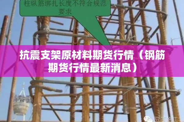 抗震支架原材料期货行情（钢筋期货行情最新消息）