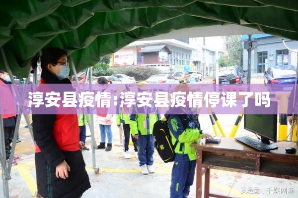 淳安县疫情:淳安县疫情停课了吗