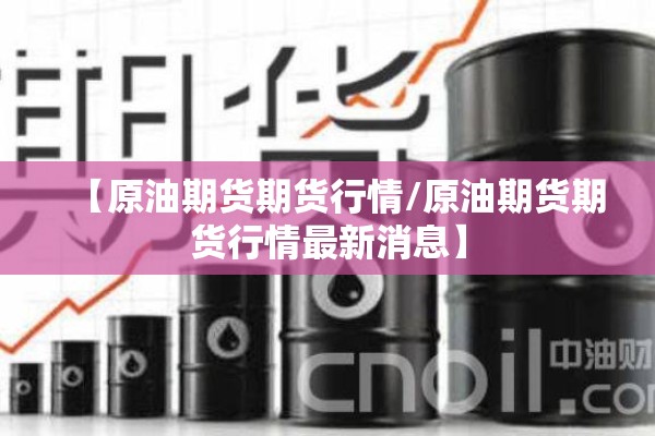 【原油期货期货行情/原油期货期货行情最新消息】 【原油期货期货行情/原油期货期货行情最新消息】