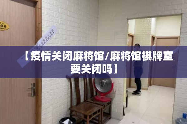 【疫情关闭麻将馆/麻将馆棋牌室要关闭吗】