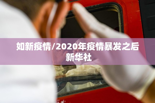 如新疫情/2020年疫情暴发之后 新华社