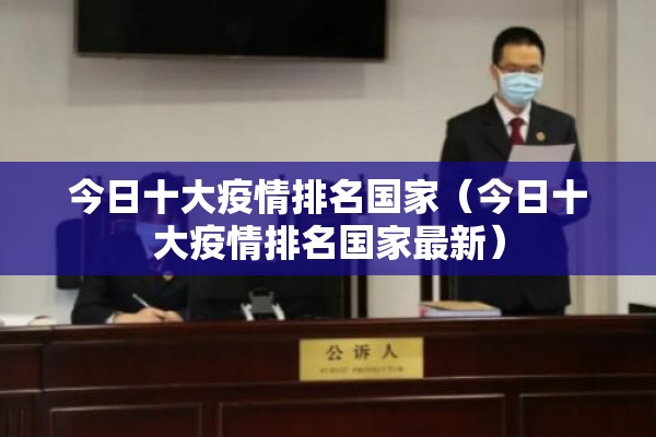 今日十大疫情排名国家（今日十大疫情排名国家最新）