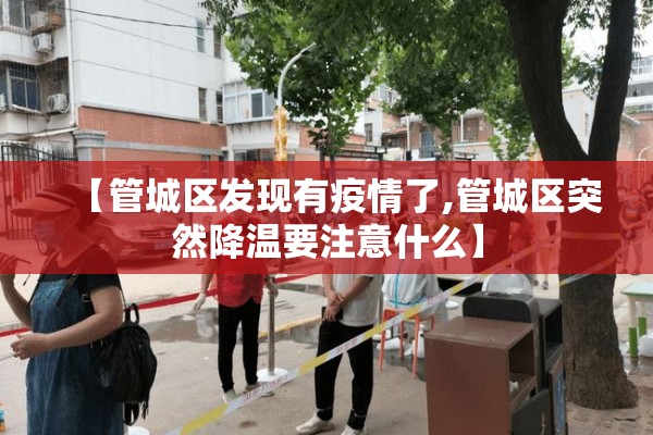 【管城区发现有疫情了,管城区突然降温要注意什么】