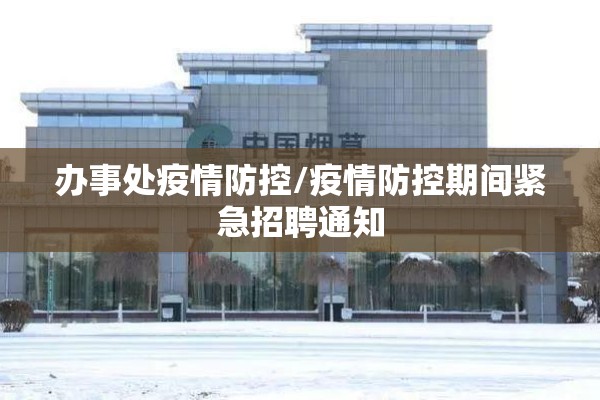 办事处疫情防控/疫情防控期间紧急招聘通知 办事处疫情防控/疫情防控期间紧急招聘通知