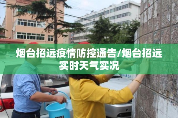 烟台招远疫情防控通告/烟台招远实时天气实况