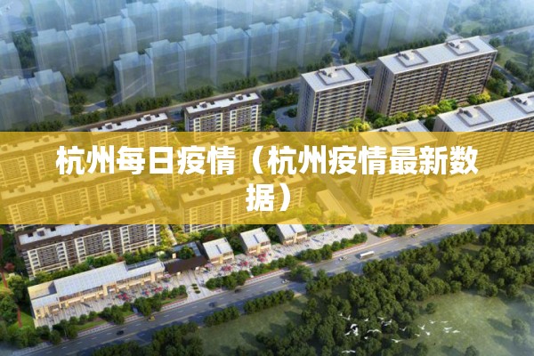 杭州每日疫情（杭州疫情最新数据）