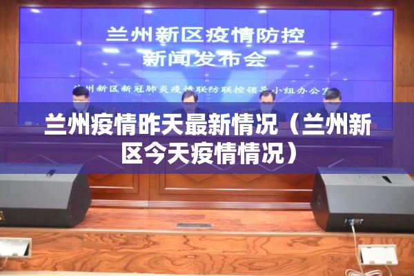 兰州疫情昨天最新情况(兰州新区今天疫情情况) 兰州疫情昨天最新情况(兰州新区今天疫情情况)