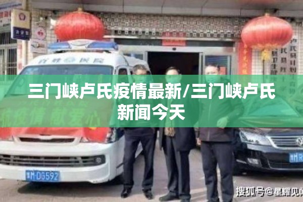 三门峡卢氏疫情最新/三门峡卢氏新闻今天 三门峡卢氏疫情最新/三门峡卢氏新闻今天