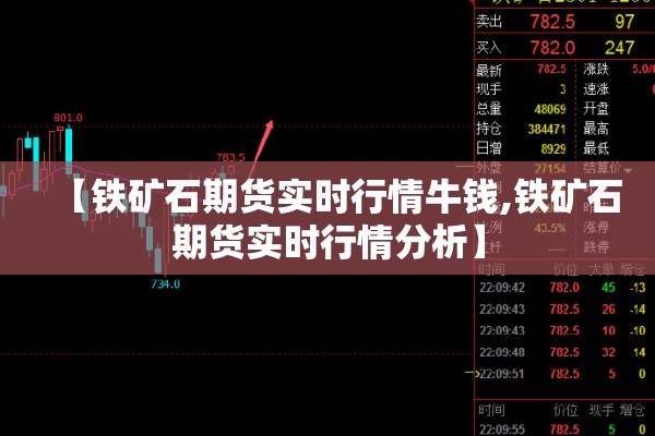 【铁矿石期货实时行情牛钱,铁矿石期货实时行情分析】 【铁矿石期货实时行情牛钱,铁矿石期货实时行情分析】