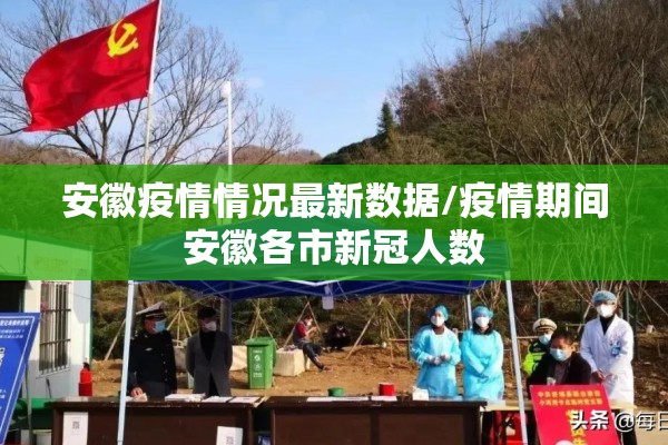 安徽疫情情况最新数据/疫情期间安徽各市新冠人数 安徽疫情情况最新数据/疫情期间安徽各市新冠人数