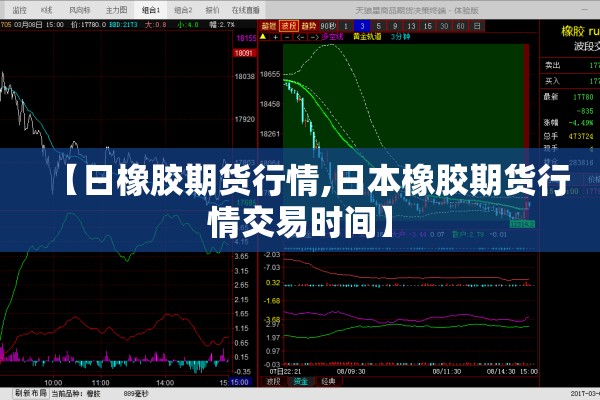 【日橡胶期货行情,日本橡胶期货行情交易时间】 【日橡胶期货行情,日本橡胶期货行情交易时间】