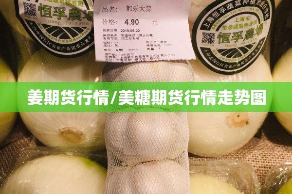 姜期货行情/美糖期货行情走势图 姜期货行情/美糖期货行情走势图