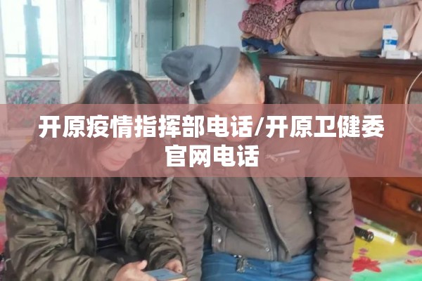 开原疫情指挥部电话/开原卫健委官网电话