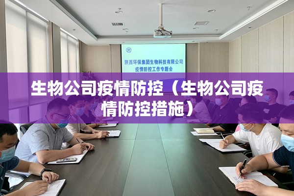 生物公司疫情防控(生物公司疫情防控措施) 生物公司疫情防控(生物公司疫情防控措施)