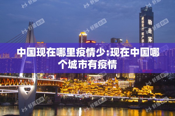 中国现在哪里疫情少:现在中国哪个城市有疫情 中国现在哪里疫情少:现在中国哪个城市有疫情