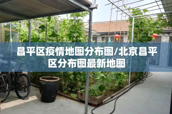 昌平区疫情地图分布图/北京昌平区分布图最新地图