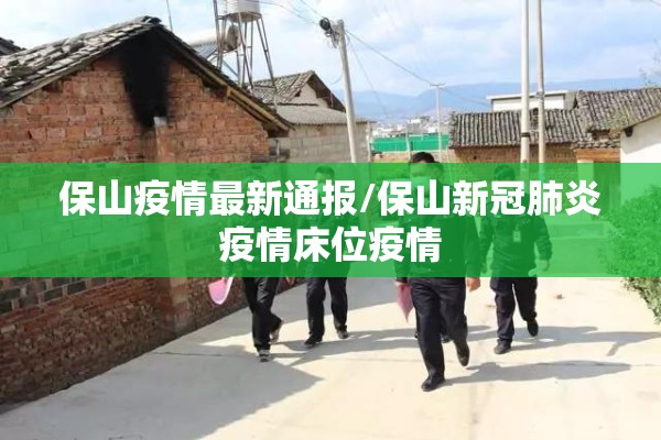 保山疫情最新通报/保山新冠肺炎疫情床位疫情 保山疫情最新通报/保山新冠肺炎疫情床位疫情