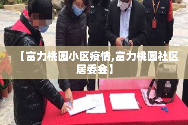 【富力桃园小区疫情,富力桃园社区居委会】 【富力桃园小区疫情,富力桃园社区居委会】