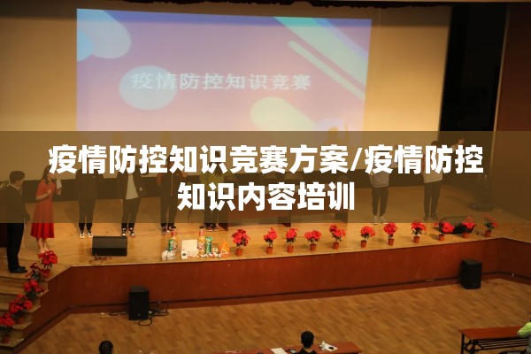 疫情防控知识竞赛方案/疫情防控知识内容培训 疫情防控知识竞赛方案/疫情防控知识内容培训