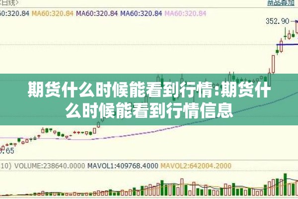 期货什么时候能看到行情:期货什么时候能看到行情信息 期货什么时候能看到行情:期货什么时候能看到行情信息