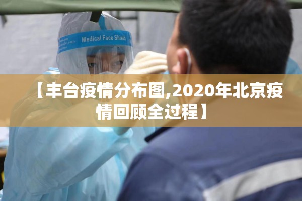 【丰台疫情分布图,2020年北京疫情回顾全过程】 【丰台疫情分布图,2020年北京疫情回顾全过程】