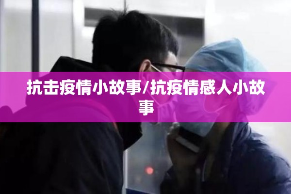 抗击疫情小故事/抗疫情感人小故事